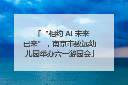 “相约 AI 未来已来”,南京市致远幼儿园举办六一游园会