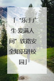 “乐于广生·爱满人间”铁路安全知识进校园