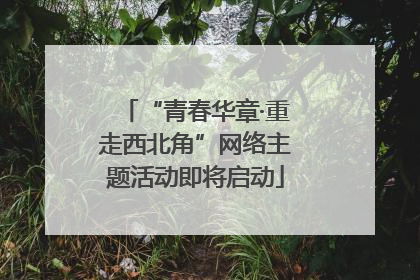 “青春华章·重走西北角”网络主题活动即将启动