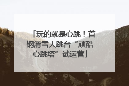 玩的就是心跳！首钢滑雪大跳台“顽酷心跳塔”试运营