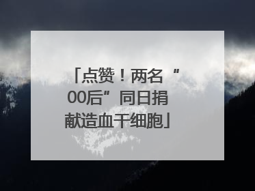 点赞！两名“00后”同日捐献造血干细胞