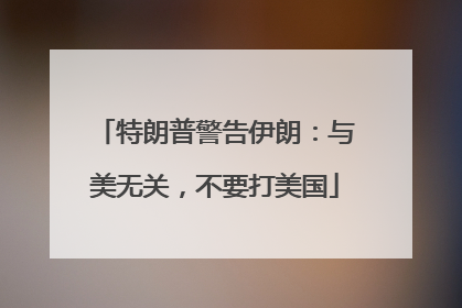 特朗普警告伊朗：与美无关，不要打美国
