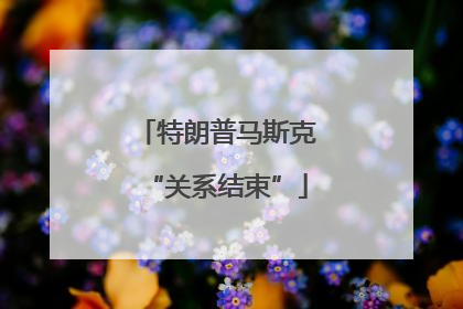 特朗普马斯克“关系结束”