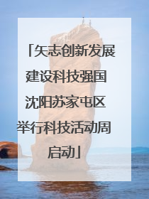 矢志创新发展 建设科技强国 沈阳苏家屯区举行科技活动周启动