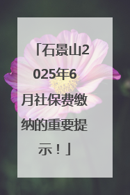 石景山2025年6月社保费缴纳的重要提示！