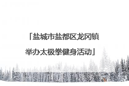 盐城市盐都区龙冈镇举办太极拳健身活动