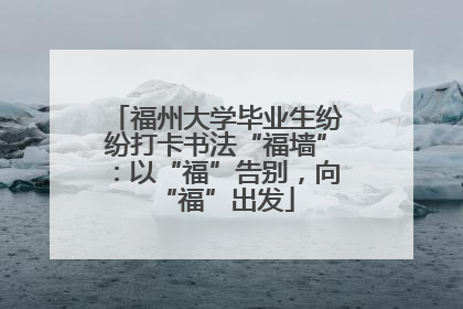福州大学毕业生纷纷打卡书法“福墙”：以“福”告别，向“福”出发