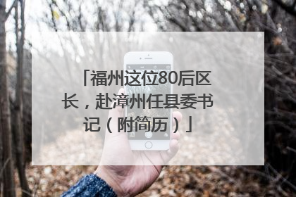 福州这位80后区长，赴漳州任县委书记（附简历）