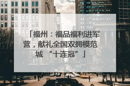福州：福品福利进军营，献礼全国双拥模范城 “十连冠”
