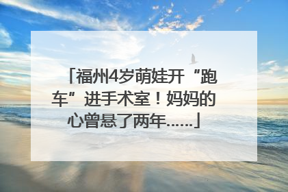 福州4岁萌娃开“跑车”进手术室！妈妈的心曾悬了两年……