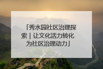 秀水园社区治理探索｜让文化活力转化为社区治理动力