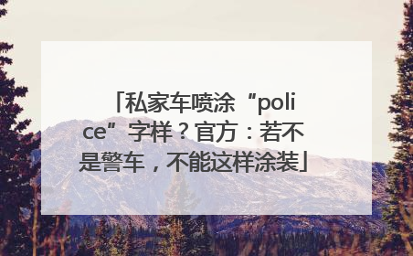 私家车喷涂“police”字样？官方：若不是警车，不能这样涂装