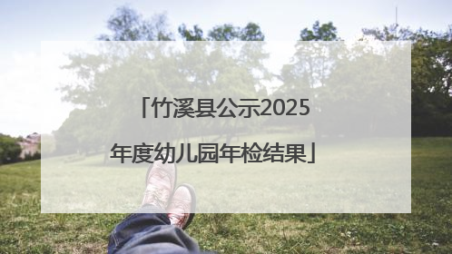 竹溪县公示2025年度幼儿园年检结果