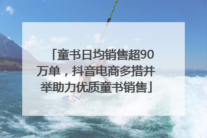 童书日均销售超90万单，抖音电商多措并举助力优质童书销售