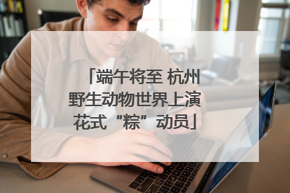 端午将至 杭州野生动物世界上演花式“粽”动员