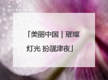 美丽中国｜璀璨灯光 扮靓津夜
