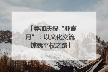美加庆祝“亚裔月”：以文化交流铺就平权之路