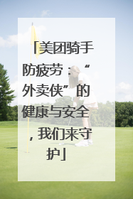 美团骑手防疲劳：“外卖侠”的健康与安全，我们来守护