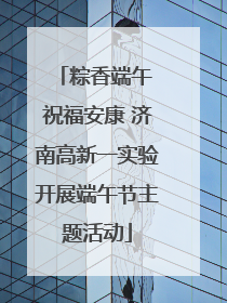 粽香端午 祝福安康 济南高新一实验开展端午节主题活动