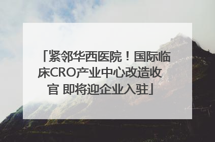 紧邻华西医院！国际临床CRO产业中心改造收官 即将迎企业入驻