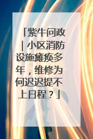 紫牛问政｜小区消防设施瘫痪多年，维修为何迟迟提不上日程？