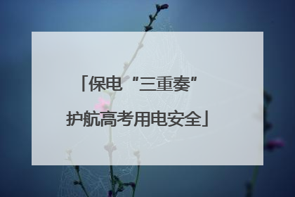保电“三重奏” 护航高考用电安全