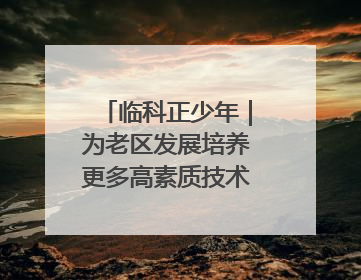 临科正少年｜为老区发展培养更多高素质技术技能人才