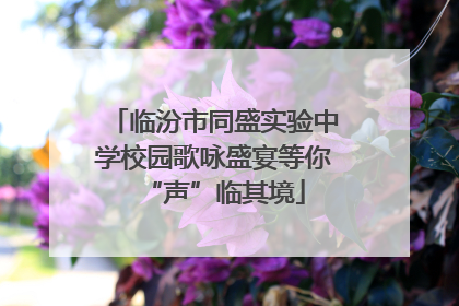 临汾市同盛实验中学校园歌咏盛宴等你“声”临其境