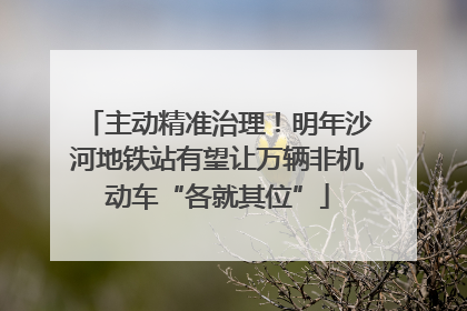 主动精准治理！明年沙河地铁站有望让万辆非机动车“各就其位”