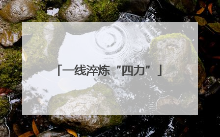 一线淬炼“四力”