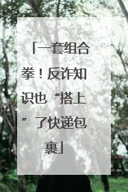 一套组合拳！反诈知识也“搭上”了快递包裹