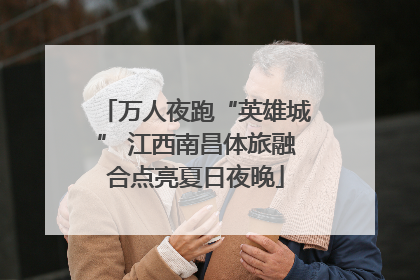 万人夜跑“英雄城” 江西南昌体旅融合点亮夏日夜晚
