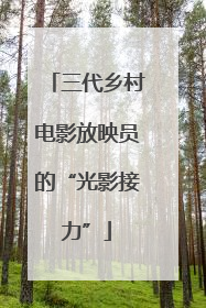 三代乡村电影放映员的“光影接力”