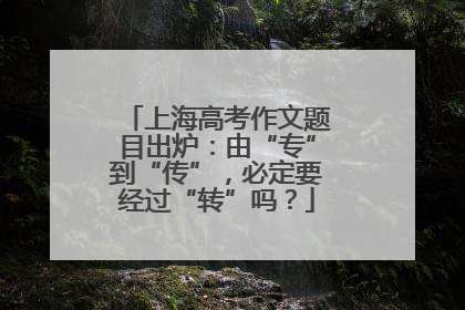 上海高考作文题目出炉：由“专”到“传”，必定要经过“转”吗？