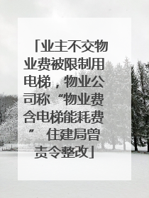 业主不交物业费被限制用电梯，物业公司称“物业费含电梯能耗费” 住建局曾责令整改