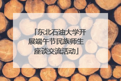 东北石油大学开展端午节民族师生座谈交流活动