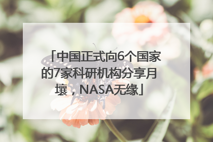 中国正式向6个国家的7家科研机构分享月壤，NASA无缘