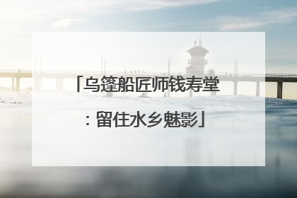 乌篷船匠师钱寿堂：留住水乡魅影