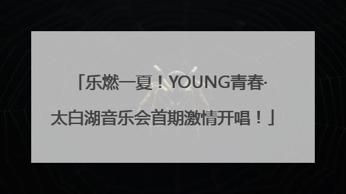 乐燃一夏！YOUNG青春·太白湖音乐会首期激情开唱！