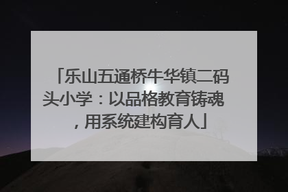 乐山五通桥牛华镇二码头小学：以品格教育铸魂，用系统建构育人