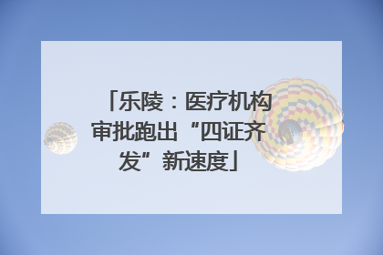 乐陵：医疗机构审批跑出“四证齐发”新速度
