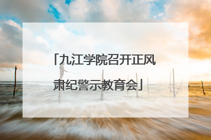 九江学院召开正风肃纪警示教育会
