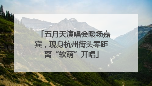 五月天演唱会暖场嘉宾，现身杭州街头零距离“软萌”开唱