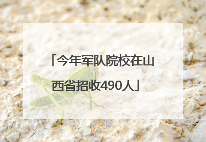 今年军队院校在山西省招收490人
