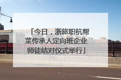 今日，浙旅职杭帮菜传承人定向班企业师徒结对仪式举行
