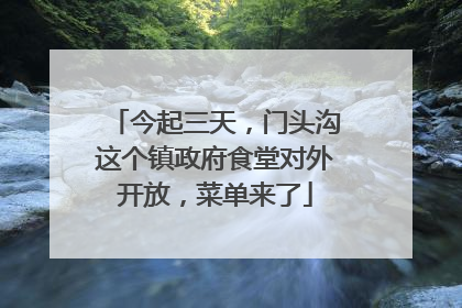 今起三天，门头沟这个镇政府食堂对外开放，菜单来了