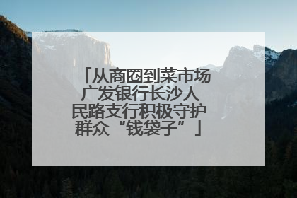 从商圈到菜市场 广发银行长沙人民路支行积极守护群众“钱袋子”