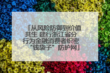 从风险防御到价值共生 建行浙江省分行为金融消费者织密“钱袋子”防护网