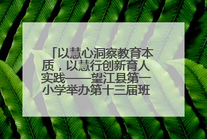 以慧心洞察教育本质，以慧行创新育人实践——望江县第一小学举办第十三届班主任论坛