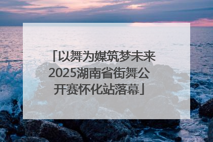 以舞为媒筑梦未来 2025湖南省街舞公开赛怀化站落幕